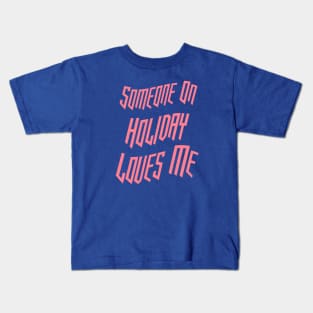 Someone On Holiday Loves Me (Romantic, Aesthetic & Wavy Pink Cool Font Text) Kids T-Shirt